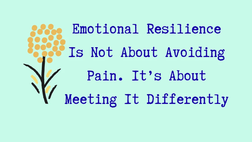 Emotional Resilience Is Not About Avoiding Pain. It's About Meeting It Differently