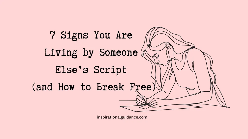7 Signs You Are Living by Someone Else’s Script (and How to Break Free)