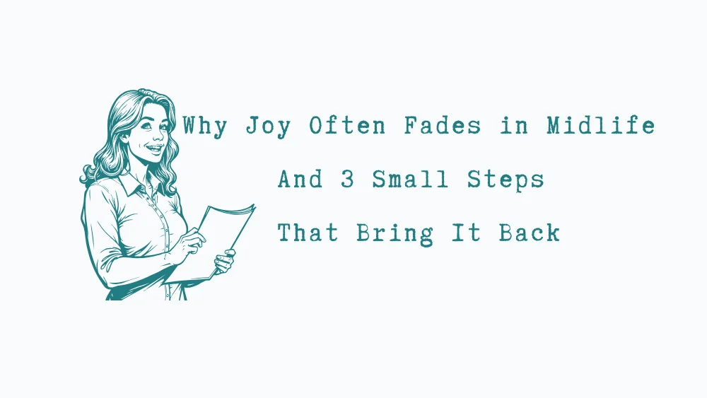 Why Joy Fades in Midlife and How to Bring It Back