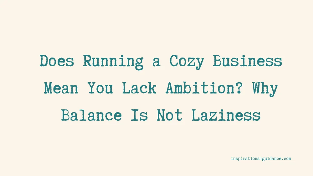 Does Running a Cozy Business Mean You Lack Ambition? Why Balance Is Not Laziness